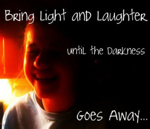 Bring light and laughter until the darkness goes away- Audi Griffith