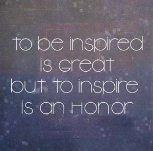 to inspire is an honor. Learn from a good example, teach by setting ...