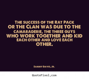Success quote - The success of the rat pack or the clan was due to the ...