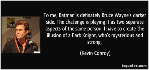 To me, Batman is definately Bruce Wayne's darker side. The challenge ...