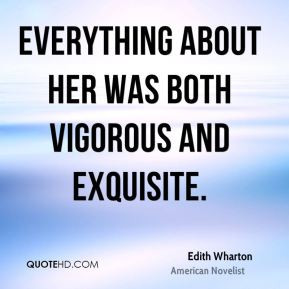 Edith Wharton - Everything about her was both vigorous and exquisite.
