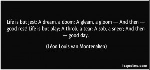 ... sob, a sneer; And then — good day. - Léon Louis van Montenaken