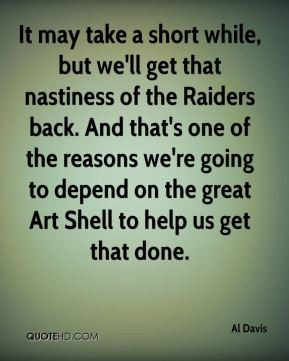 Al Davis - It may take a short while, but we'll get that nastiness of ...