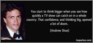 ... confidence, and thinking big, opened a lot of doors. - Andrew Shue