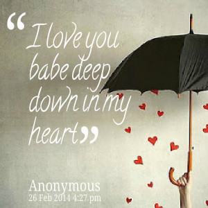 Quotes Picture: i love you babe deep down in my heart