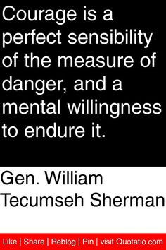 ... of danger, and a mental willingness to endure it. #quotations #quotes
