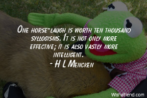 One horse-laugh is worth ten thousand syllogisms. It is not only more ...