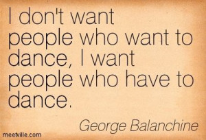 Quote from George Balanchine.