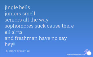 ... sophomores suck cause there all sl*ts and freshman have no say hey