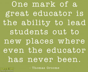 One Mark Of A Great Educator Is The Ability To Lead Students Out To ...