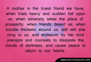 mother is the truest friend we have, when trials heavy and sudden ...