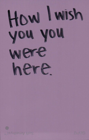 How I Wish You Were Here ~ Missing You Quote