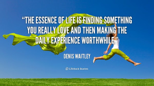 The essence of life is finding something you really love and then ...