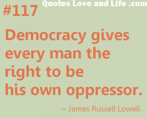 ... Gives every Man the right to be His Own Oppressor ~ Democracy Quote