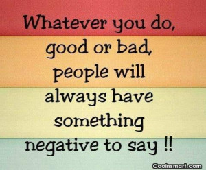 Criticism Quote: Whatever you do, good or bad, people...