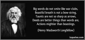 Big words do not smite like war-clubs, Boastful breath is not a bow ...