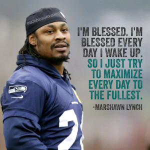 Quote from NFL player Marshawn Lynch. He is a Super Bowl champion and ...