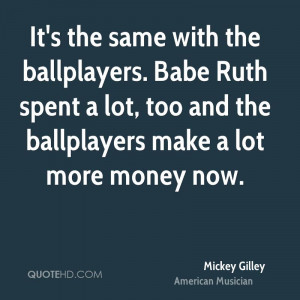 It 39 s the same with the ballplayers Babe Ruth spent a lot too and ...