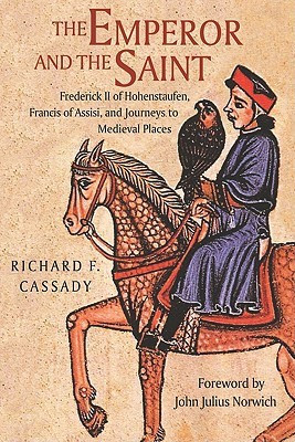 The Emperor and the Saint: Frederick II of Hohenstaufen, Francis of ...