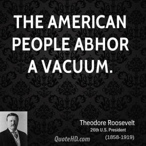 The American people abhor a vacuum.
