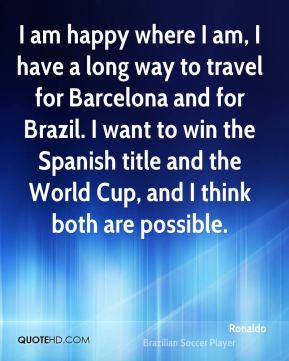 where I am, I have a long way to travel for Barcelona and for Brazil ...