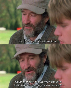 Robin Williams Quote From Good Will Hunting On Real Loss Occuring When ...