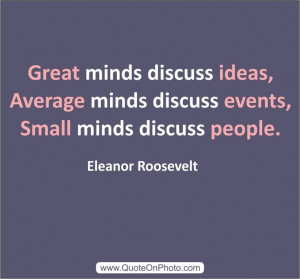 ... discuss events, small minds discuss people.