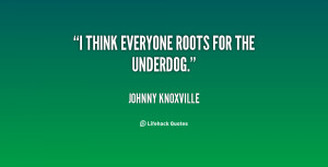 think everyone roots for the underdog.”