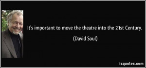 It's important to move the theatre into the 21st Century. - David Soul