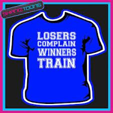 Losers Complain Winners Train ” ~ Success Quote
