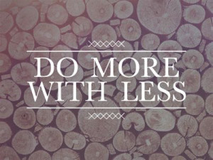 Do More With Less #werd #quote