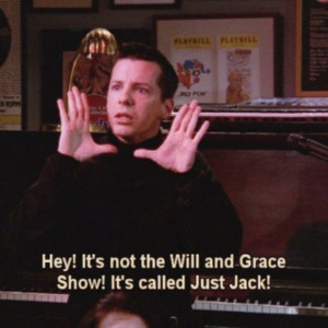 ... Will and Grace Show! It's called Just Jack!