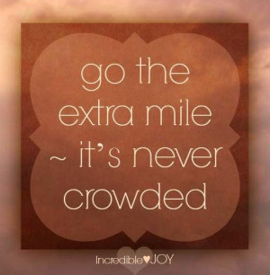 Go the extra mile quote via www.Facebook.com/IncredibleJoy