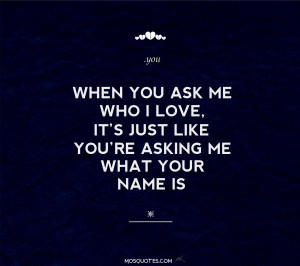 Cute Teen Love Quotes When you ask me who I love it’s just like you ...