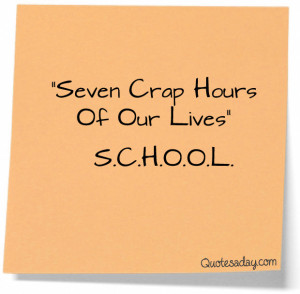 Seven Crap Hours Of Our Lives School - Funny Quotes