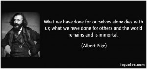 What we have done for ourselves alone dies with us; what we have done ...