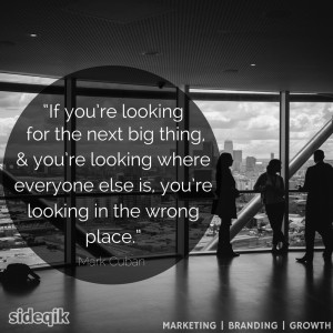 ... else is, you’re looking in the wrong place.” – Mark Cuban