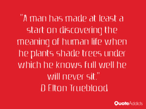 he plants shade trees under which he knows full well he will never sit