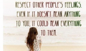 Respect Peoples Feelings Other people's feelings!