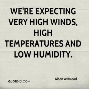 ... We're expecting very high winds, high temperatures and low humidity