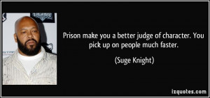 Prison make you a better judge of character. You pick up on people ...