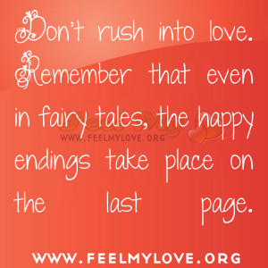 Don’t rush into love. Remember that even in fairy tales,