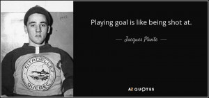 Quotes › Authors › J › Jacques Plante › Playing goal is like ...