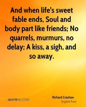 And when life's sweet fable ends, Soul and body part like friends; No ...