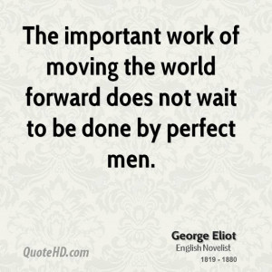 The important work of moving the world forward does not wait to be ...
