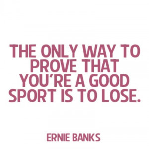 Ernie Banks quote