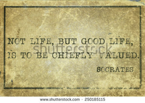 Not life, but good life - ancient Greek philosopher Socrates quote ...