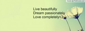 live beautifullydream passionatelylove completely 3 , Pictures