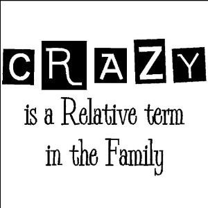 Crazy is a Relative term in the family.....Funny Family Wall Quote ...