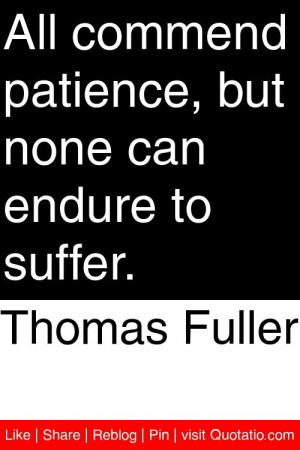 ... commend patience, but none can endure to suffer. #quotations #quotes